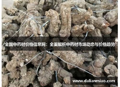 全国中药材价格信息网：全面解析中药材市场动态与价格趋势